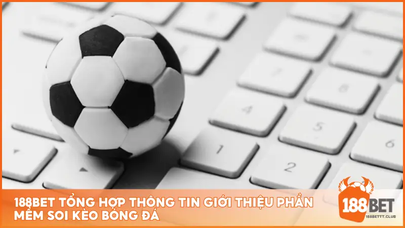 188BET đã tổng hợp thông tin giới thiệu phần mềm soi kèo bóng đá