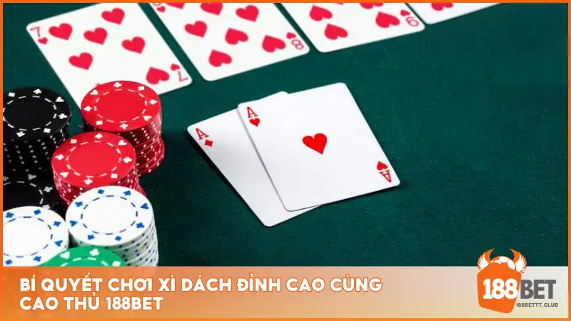 Bí quyết chơi Xì Dách đỉnh cao cùng cao thủ 188BET