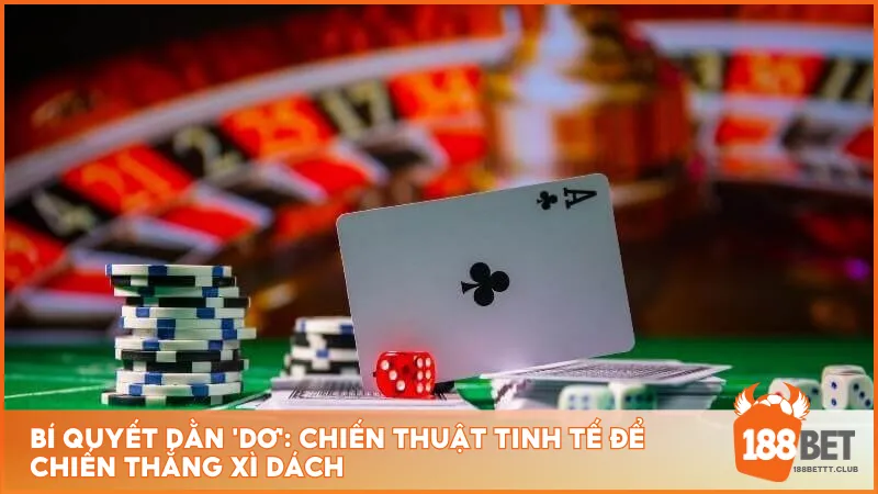 Bí quyết dằn 'dơ': Chiến thuật tinh tế để chiến thắng xì dách