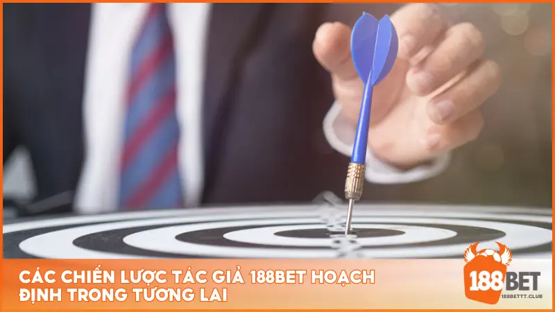 Các chiến lược Tác giả 188BET hoạch định trong tương lai