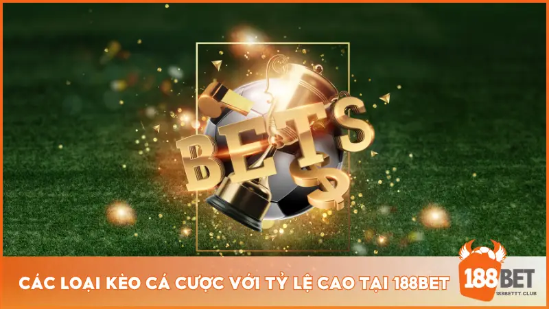 Các loại kèo cá cược với tỷ lệ cao tại 188BET 