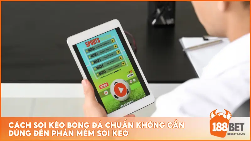 Cách soi kèo bóng đá chuẩn không cần dùng đến phần mềm soi kèo