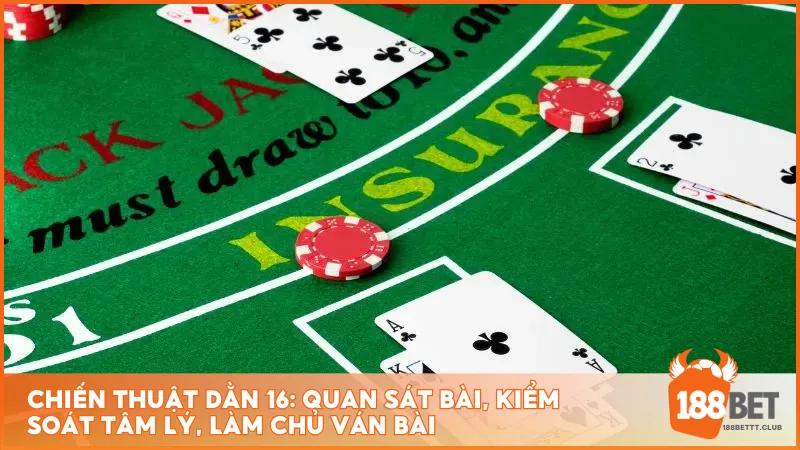 Chiến thuật dằn 16: Quan sát bài, kiểm soát tâm lý, làm chủ ván bài