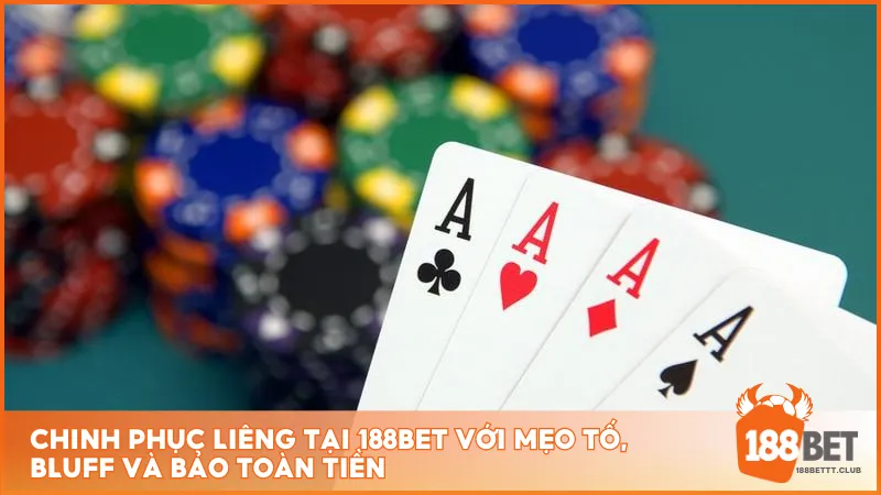 Chinh phục Liêng tại 188BET với mẹo tố, bluff và bảo toàn tiền