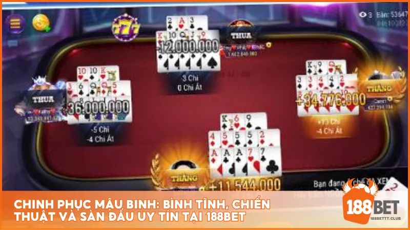 Chinh phục Mậu Binh: Bình tĩnh, chiến thuật, và sàn đấu uy tín tại 188BET