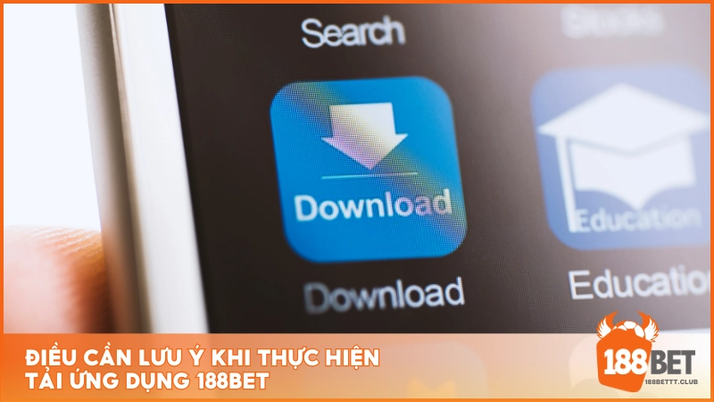 Điều cần lưu ý khi thực hiện tải ứng dụng 188BET