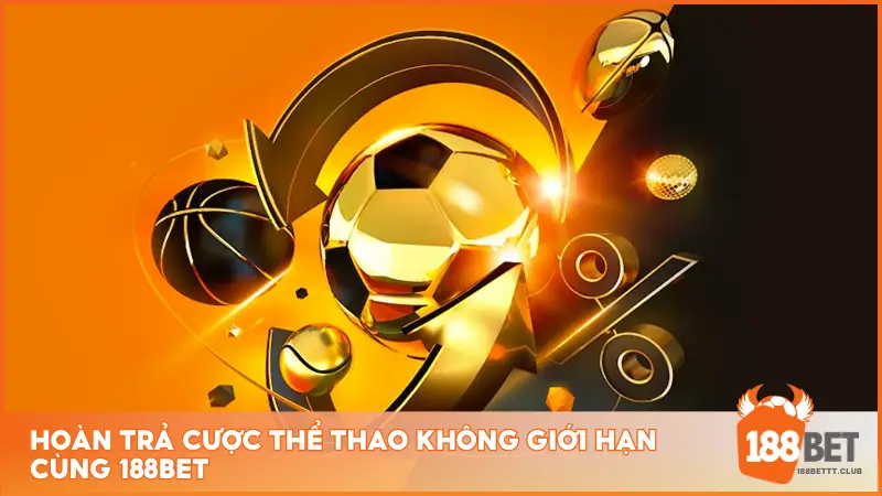 Hoàn trả cược thể thao không giới hạn cùng 188BET