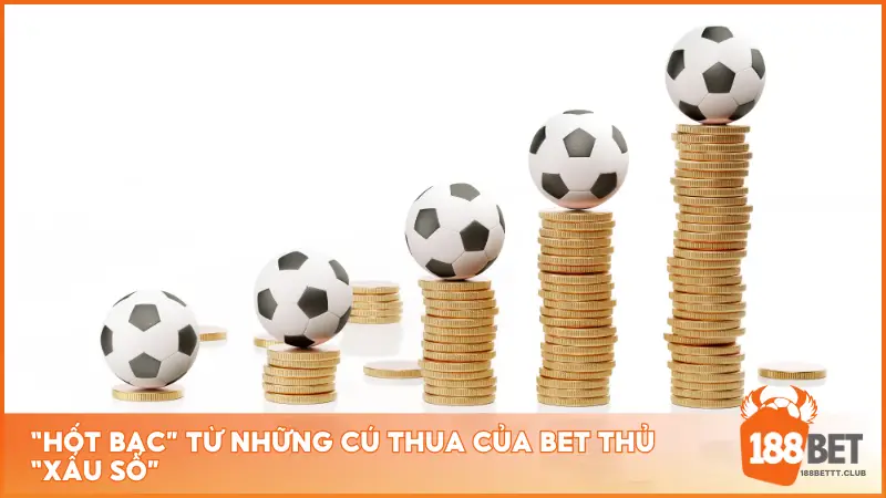 “Hốt bạc” từ những cú thua của bet thủ “xấu số”