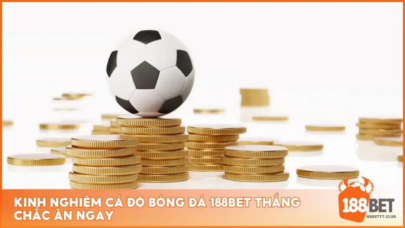 Kinh nghiệm cá độ bóng đá 188BET thắng chắc ăn ngay 