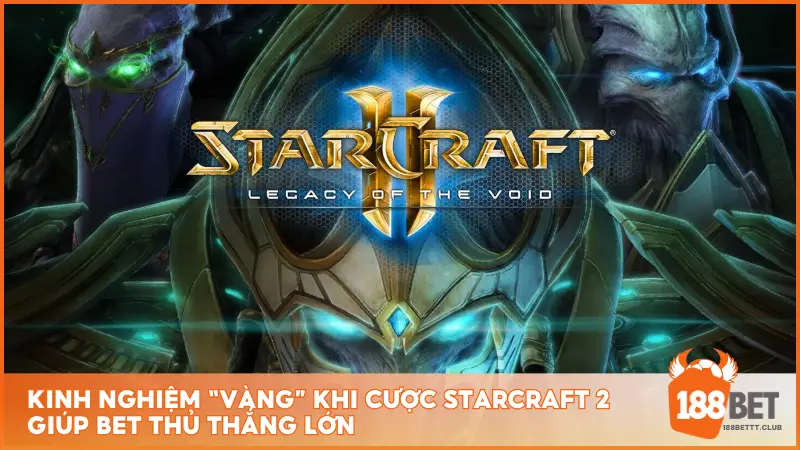 Kinh nghiệm “vàng” khi cược Starcraft 2 giúp bet thủ thắng lớn