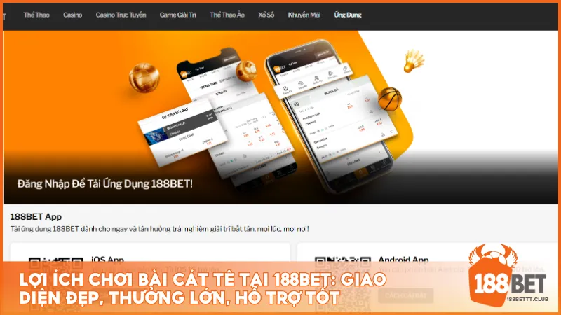 Lợi ích chơi bài Cát Tê tại 188BET: giao diện đẹp, thưởng lớn, hỗ trợ tốt