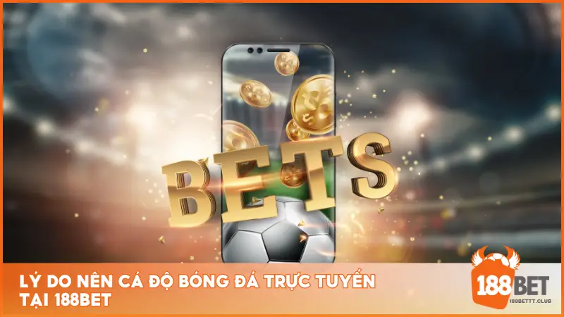 Lý do nên cá độ bóng đá trực tuyến tại 188BET