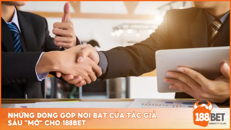 Những đóng góp nổi bật của Tác giả Sáu "Mỡ" cho 188BET 