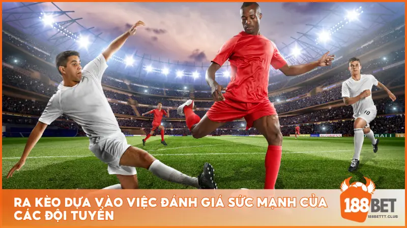 Dựa vào việc đánh giá sức mạnh của các đội tuyển