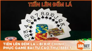 Tiến Lên Đếm Lá - Bí kíp chinh phục game bài từ cao thủ 188BET