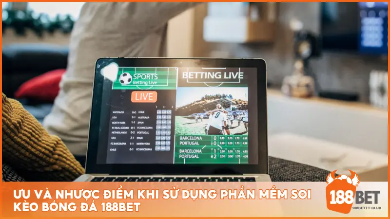 Ưu và nhược điểm khi sử dụng phần mềm soi kèo bóng đá 188Bet